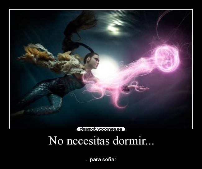 No necesitas dormir... - 