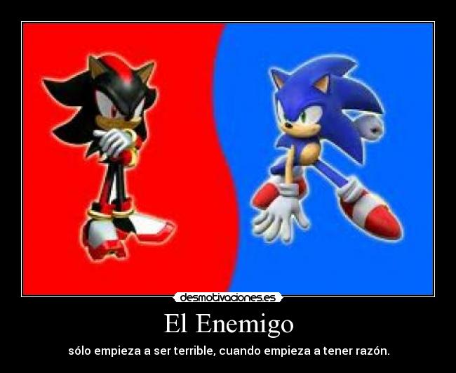 El Enemigo - sólo empieza a ser terrible, cuando empieza a tener razón.