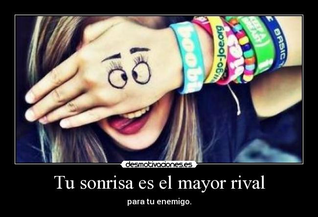 Tu sonrisa es el mayor rival - para tu enemigo.