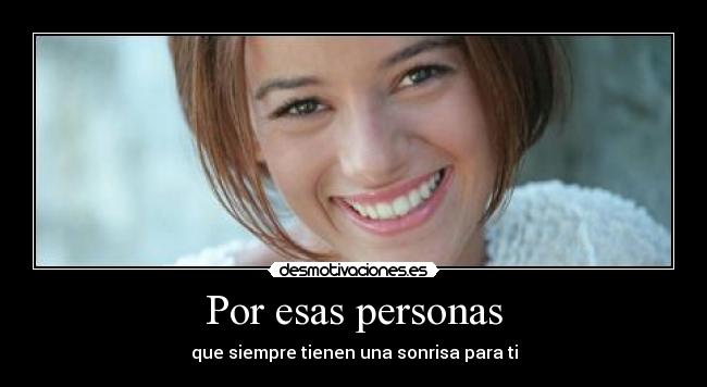 Por esas personas - que siempre tienen una sonrisa para ti