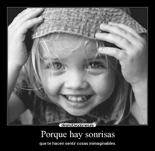 Porque hay sonrisas - que te hacen sentir cosas inimaginables.