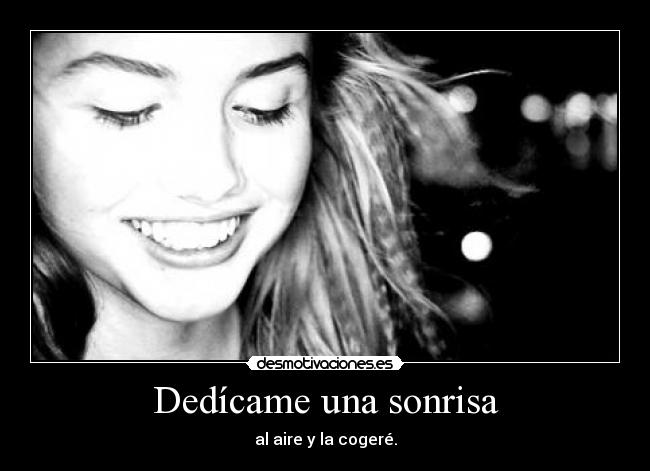 Dedícame una sonrisa - al aire y la cogeré.
