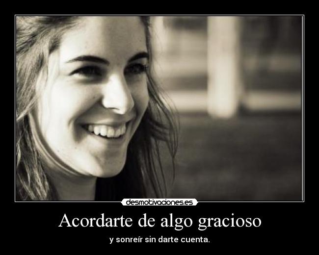 carteles acordarte algo gracioso sonreir sin darte cuenta love yandrak desmotivaciones