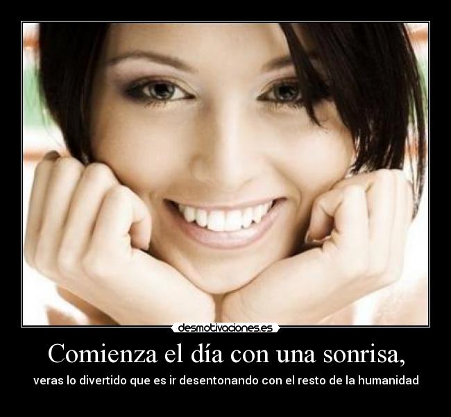 Comienza el día con una sonrisa, - veras lo divertido que es ir desentonando con el resto de la humanidad