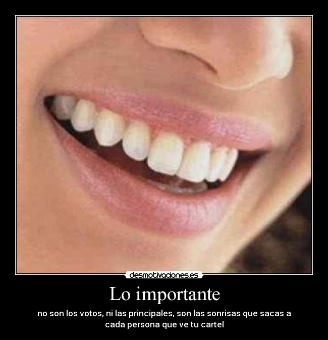 Lo importante - no son los votos, ni las principales, son las sonrisas que sacas a
cada persona que ve tu cartel