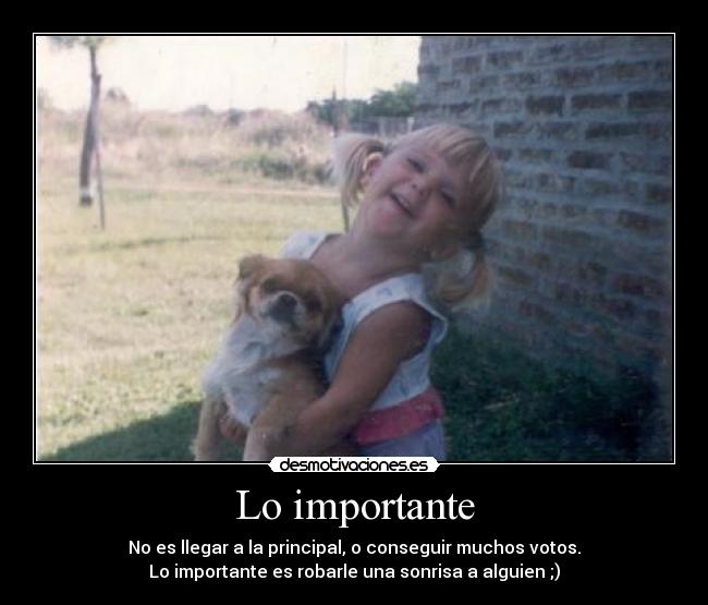 Lo importante - No es llegar a la principal, o conseguir muchos votos.
Lo importante es robarle una sonrisa a alguien ;)