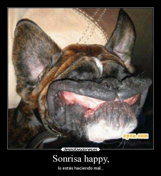 Sonrisa happy, - lo estás haciendo mal...