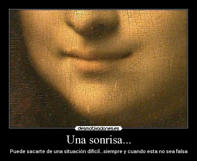 Una sonrisa... - Puede sacarte de una situación difícil...siempre y cuando esta no sea falsa