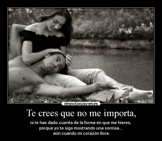 Te crees que no me importa, - 