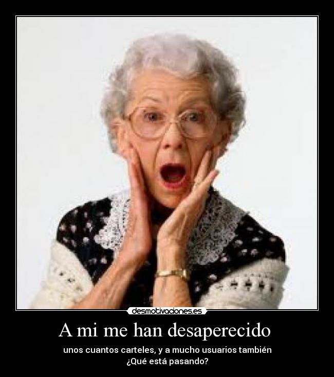 A mi me han desaperecido  - unos cuantos carteles, y a mucho usuarios también
¿Qué está pasando?