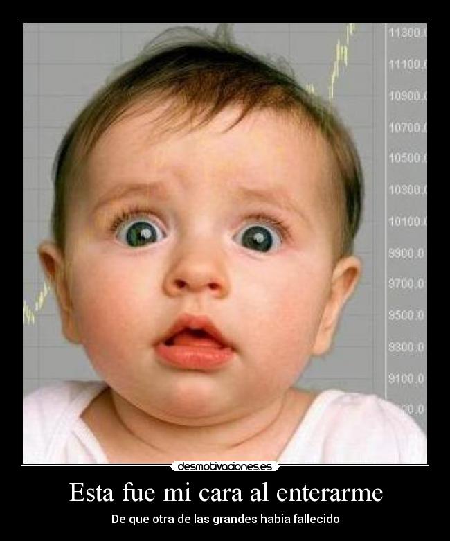Esta fue mi cara al enterarme - De que otra de las grandes habia fallecido