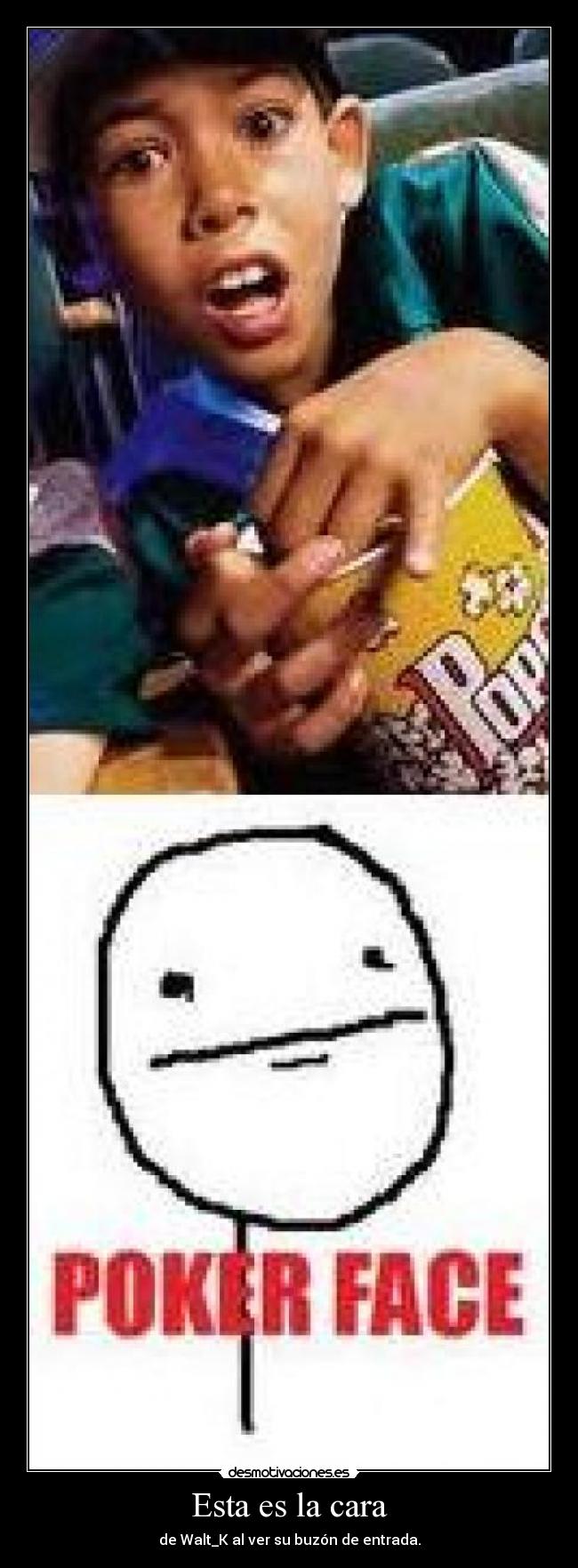 Esta es la cara - de Walt_K al ver su buzón de entrada.