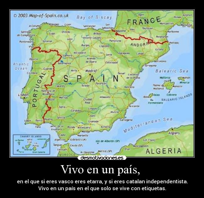 Vivo en un país,  - en el que si eres vasco eres etarra, y si eres catalan independentista.
Vivo en un país en el que solo se vive con etiquetas.