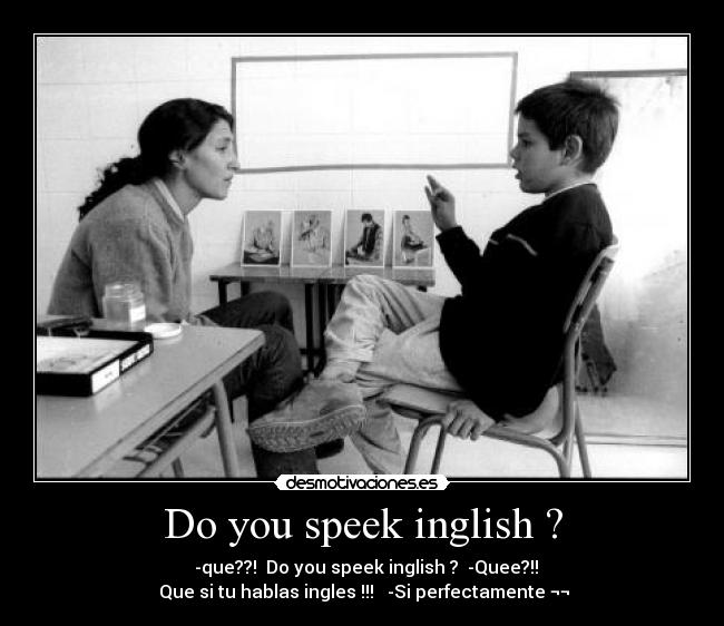 Do you speek inglish ? - 