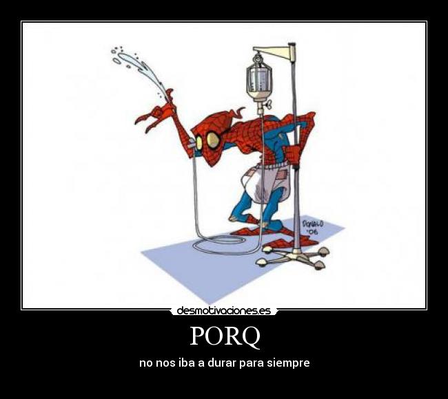 PORQ - no nos iba a durar para siempre