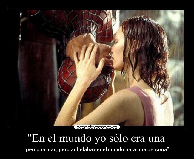 En el mundo yo sólo era una - persona más, pero anhelaba ser el mundo para una persona