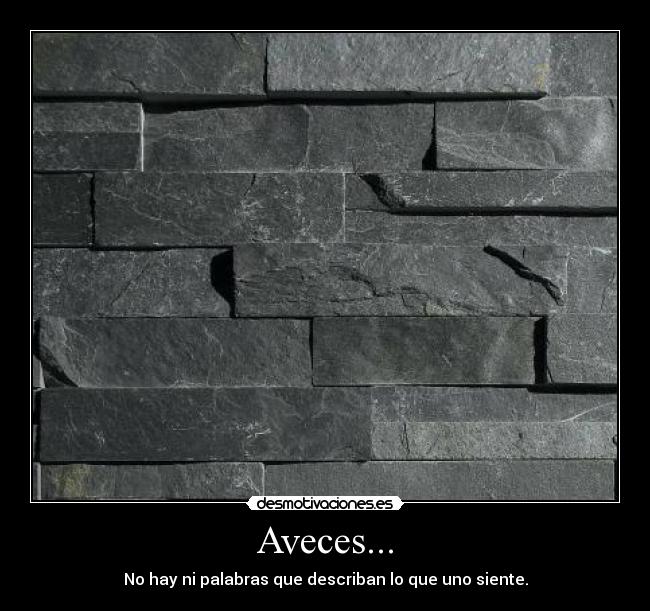 Aveces... - No hay ni palabras que describan lo que uno siente.