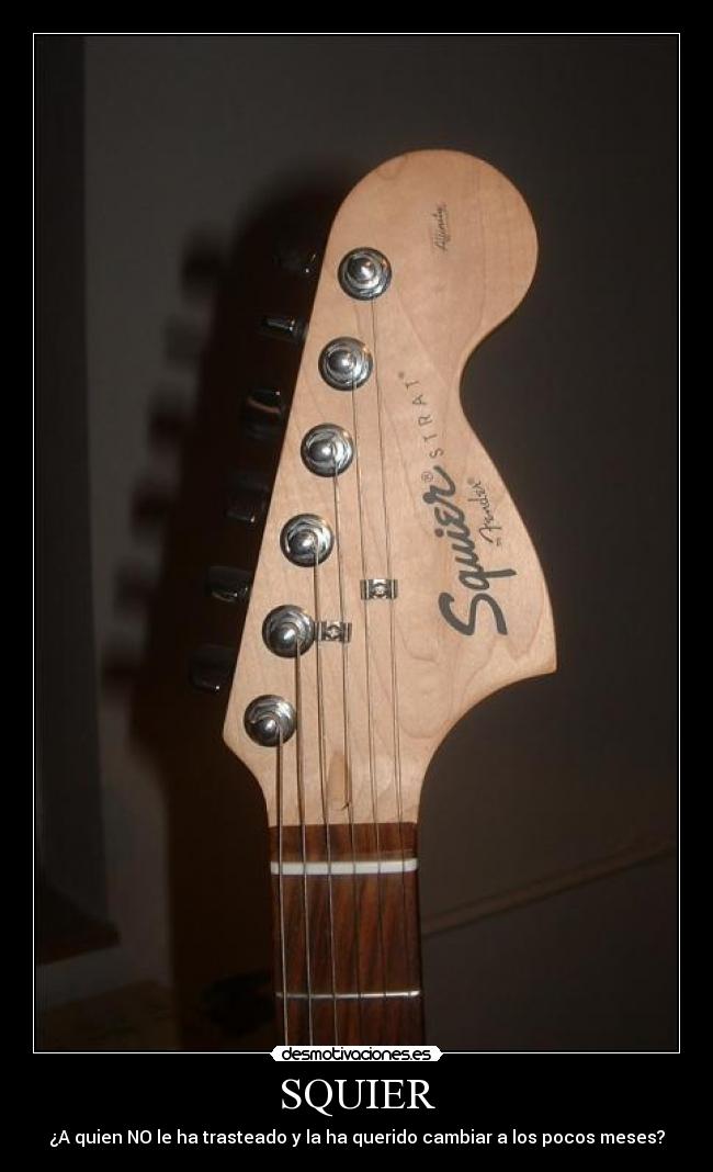 SQUIER - ¿A quien NO le ha trasteado y la ha querido cambiar a los pocos meses?