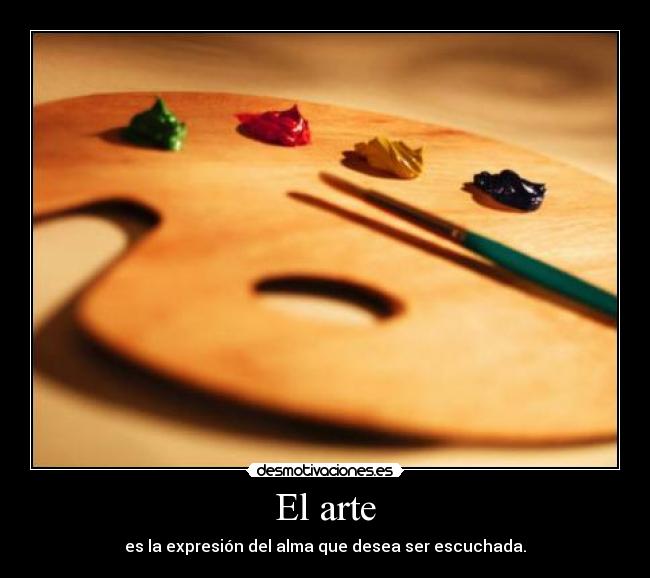 El arte - es la expresión del alma que desea ser escuchada.