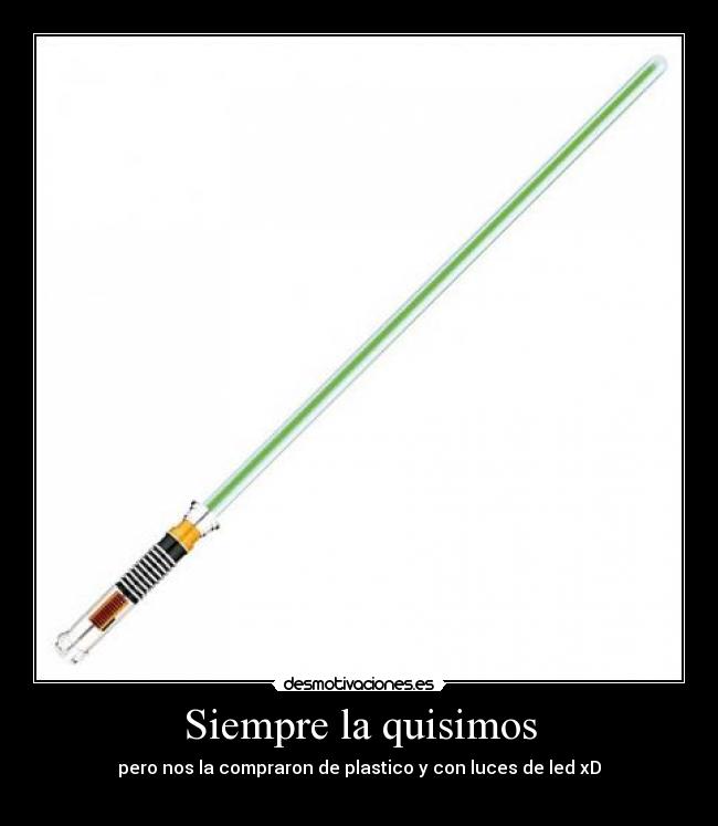 Siempre la quisimos - pero nos la compraron de plastico y con luces de led xD