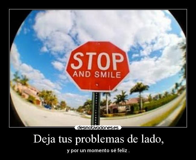 Deja tus problemas de lado, -
