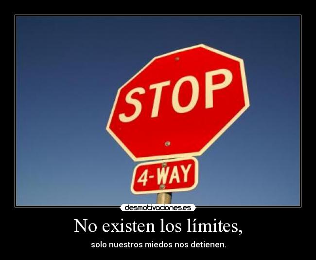 No existen los límites, - solo nuestros miedos nos detienen.