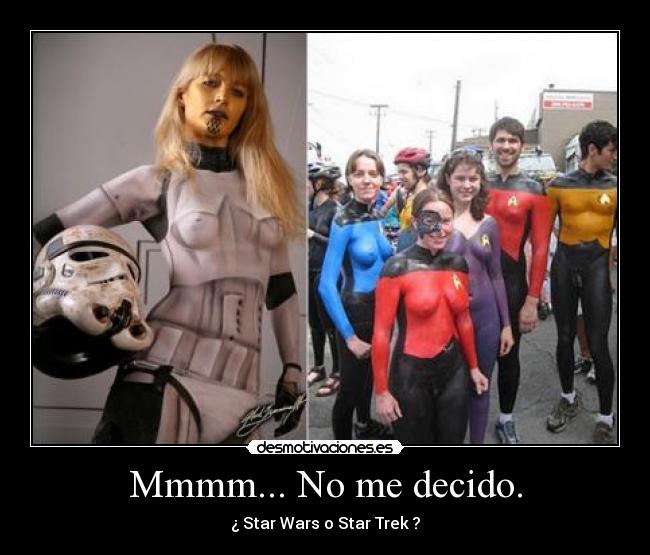 Mmmm... No me decido. - ¿ Star Wars o Star Trek ?
