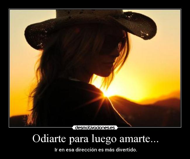 Odiarte para luego amarte... -