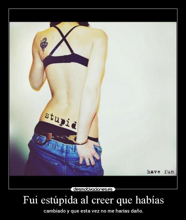 Fui estúpida al creer que habías - 