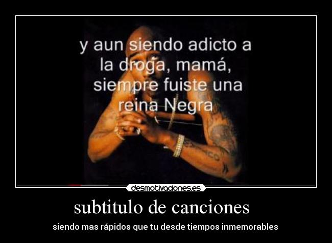subtitulo de canciones   - siendo mas rápidos que tu desde tiempos inmemorables 