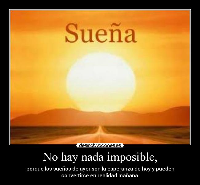 No hay nada imposible, -