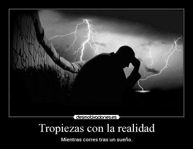 Tropiezas con la realidad - Mientras corres tras un sueño.