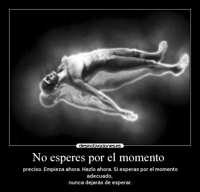 No esperes por el momento - preciso. Empieza ahora. Hazlo ahora. Si esperas por el momento adecuado,
nunca dejarás de esperar.
