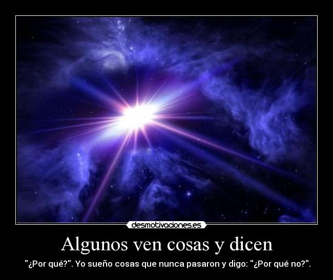 Algunos ven cosas y dicen -