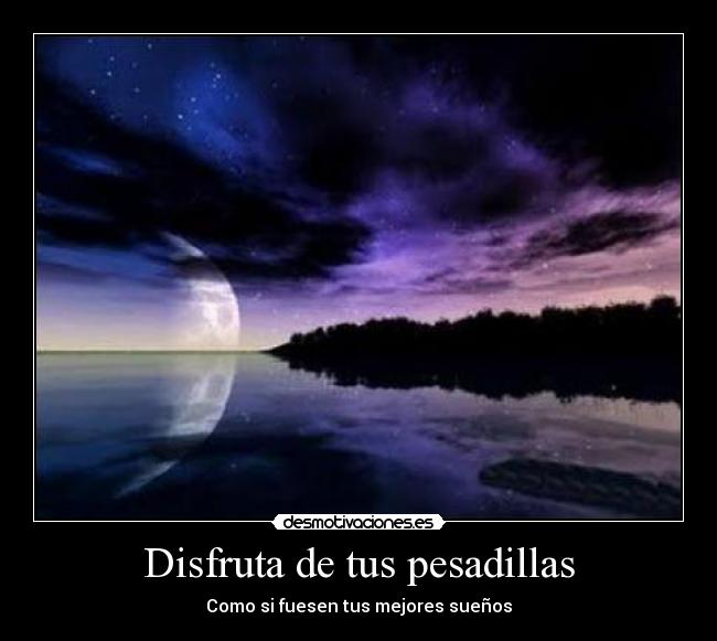 Disfruta de tus pesadillas - Como si fuesen tus mejores sueños