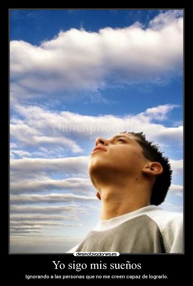 Yo sigo mis sueños - Ignorando a las personas que no me creen capaz de lograrlo.