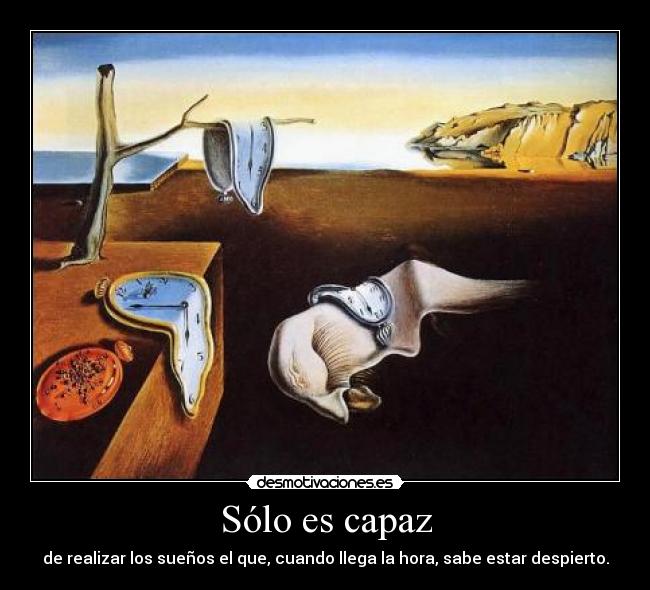 Sólo es capaz - de realizar los sueños el que, cuando llega la hora, sabe estar despierto.