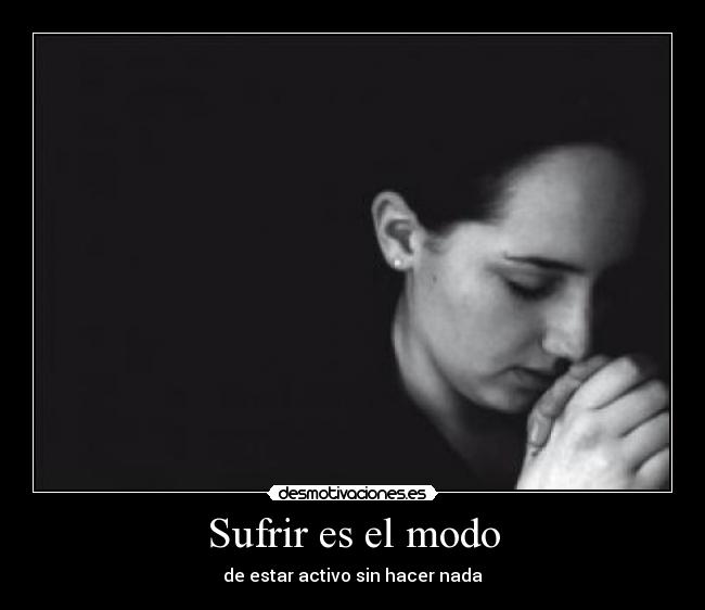 Sufrir es el modo - de estar activo sin hacer nada