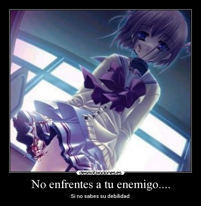 No enfrentes a tu enemigo.... - Si no sabes su debilidad 