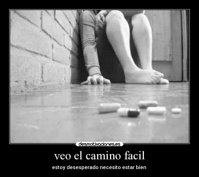 veo el camino facil - estoy desesperado necesito estar bien
