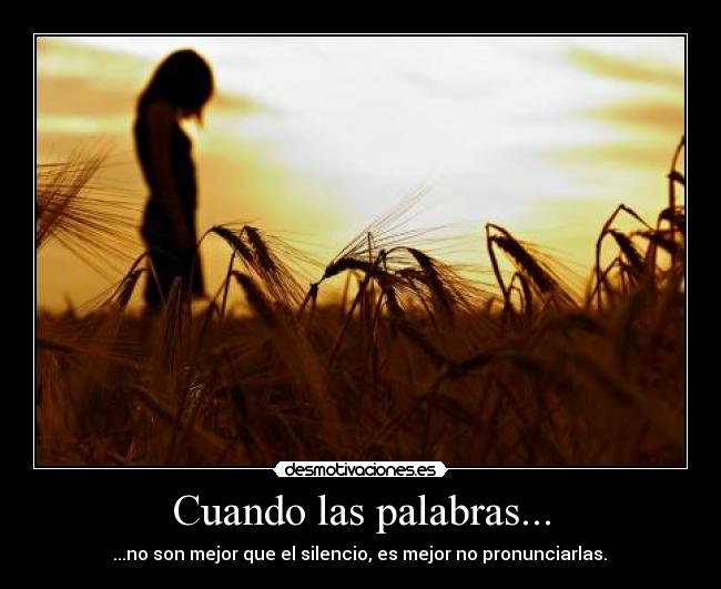 Cuando las palabras... -  ...no son mejor que el silencio, es mejor no pronunciarlas. 