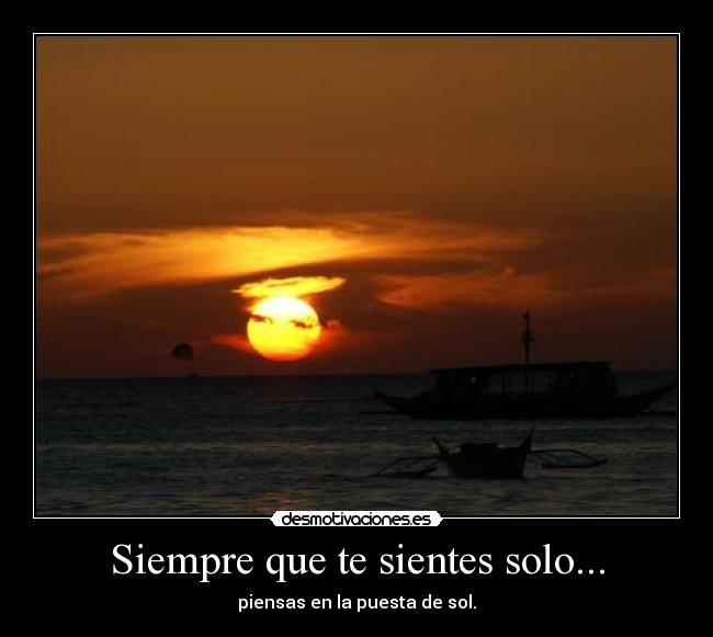 Siempre que te sientes solo... -