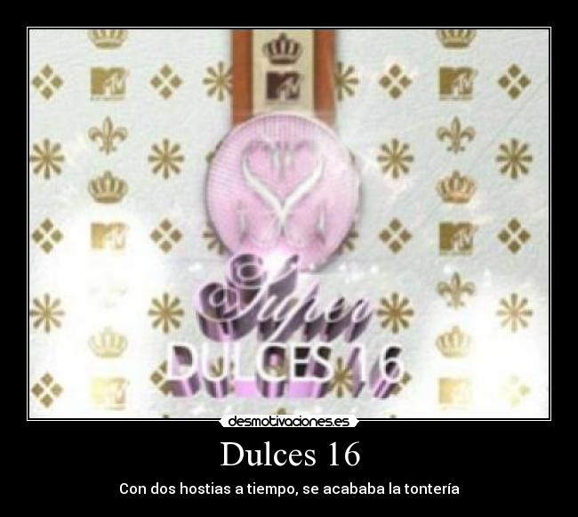 Dulces 16 - Con dos hostias a tiempo, se acababa la tontería