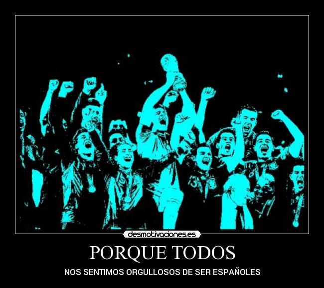 PORQUE TODOS - NOS SENTIMOS ORGULLOSOS DE SER ESPAÑOLES