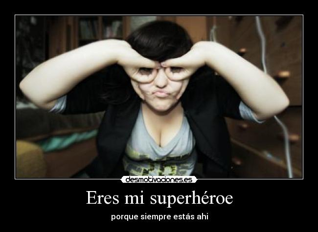 Eres mi superhéroe - porque siempre estás ahi