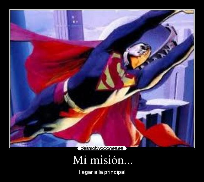 Mi misión... - llegar a la principal