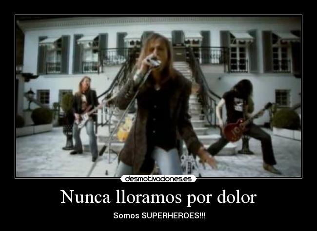 Nunca lloramos por dolor - Somos SUPERHEROES!!!
