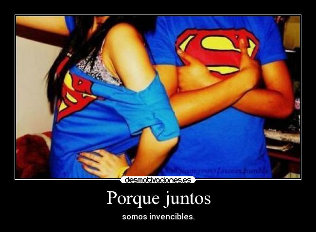 Porque juntos - somos invencibles.