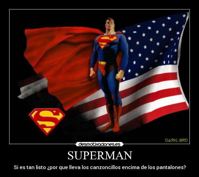 SUPERMAN - Si es tan listo ¿por que lleva los canzoncillos encima de los pantalones?