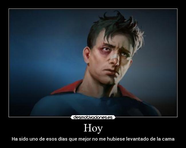 Hoy - Ha sido uno de esos días que mejor no me hubiese levantado de la cama